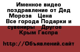 Именное видео-поздравление от Дед Мороза › Цена ­ 250 - Все города Подарки и сувениры » Другое   . Крым,Гаспра